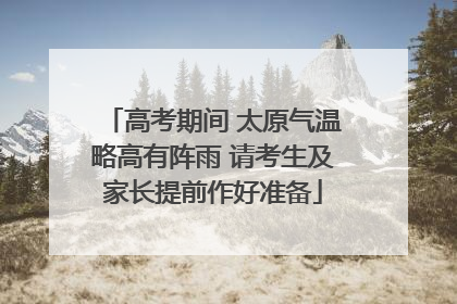 高考期间 太原气温略高有阵雨 请考生及家长提前作好准备